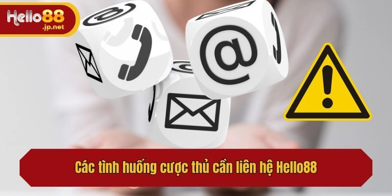 Các tình huống cược thủ cần liên hệ Hello88