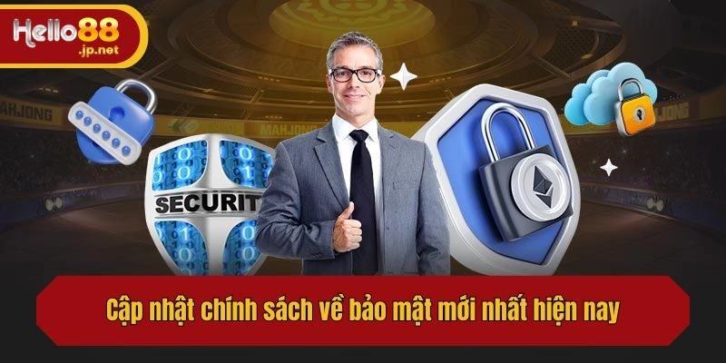 Cập nhật chính sách về bảo mật mới nhất hiện nay