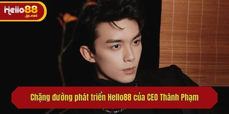 Chặng đường phát triển Hello88 của CEO Thành Phạm