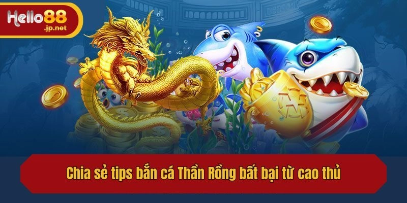 Chia sẻ tips bắn cá Thần Rồng bất bại từ cao thủ