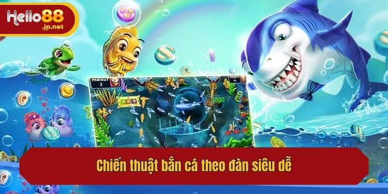 Chiến thuật bắn cá theo đàn siêu dễ