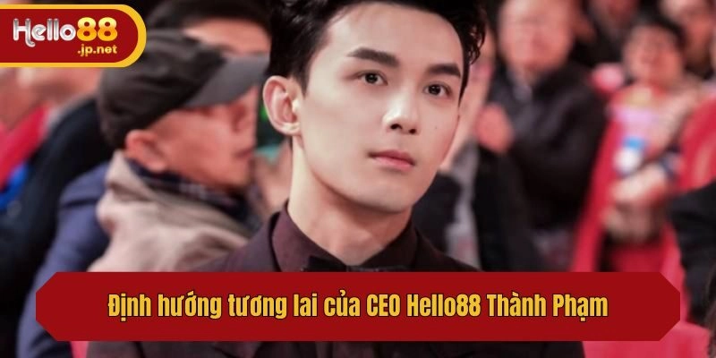 Định hướng tương lai của CEO Thành Phạm