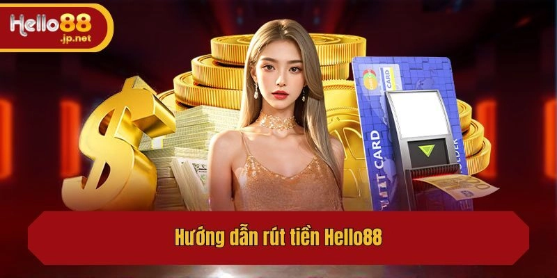 Hướng dẫn rút tiền Hello88
