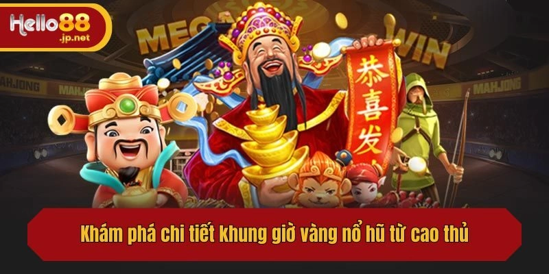 Khám phá chi tiết khung giờ vàng nổ hũ từ cao thủ