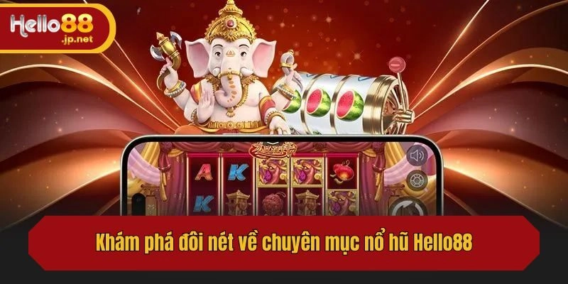 Khám phá đôi nét về chuyên mục nổ hũ Hello88