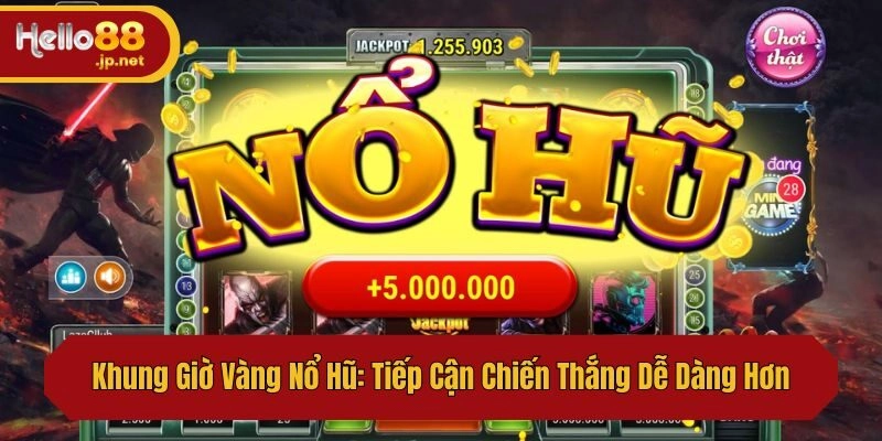 Khung Giờ Vàng Nổ Hũ: Tiếp Cận Chiến Thắng Dễ Dàng Hơn