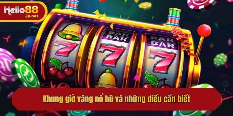 Khung giờ vàng nổ hũ và những điều cần biết