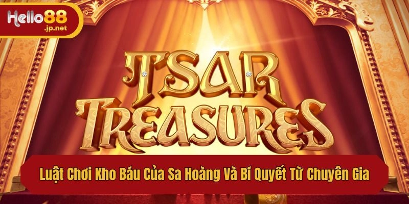 Luật Chơi Kho Báu Của Sa Hoàng Và Bí Quyết Từ Chuyên Gia