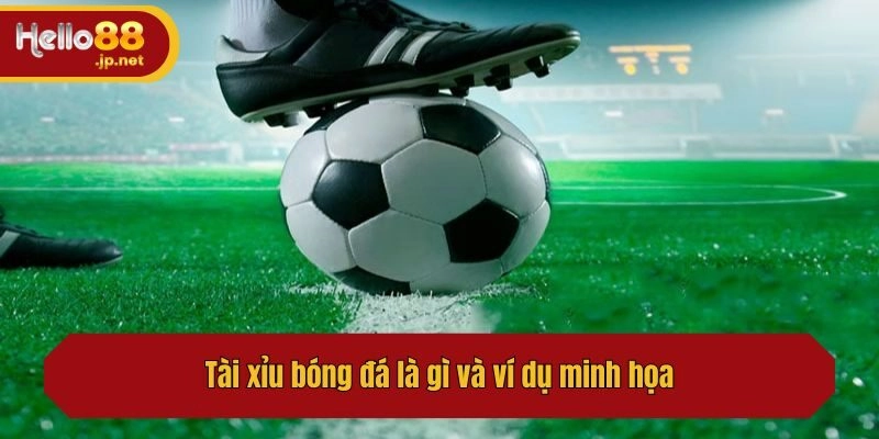 Tài xỉu bóng đá là gì và ví dụ minh họa