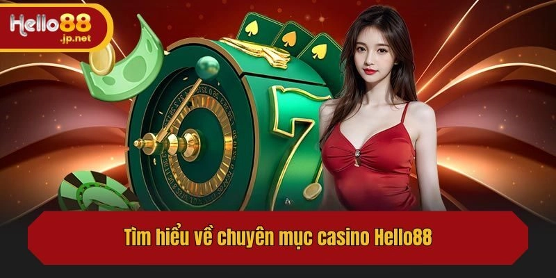 Tìm hiểu về chuyên mục casino Hello88