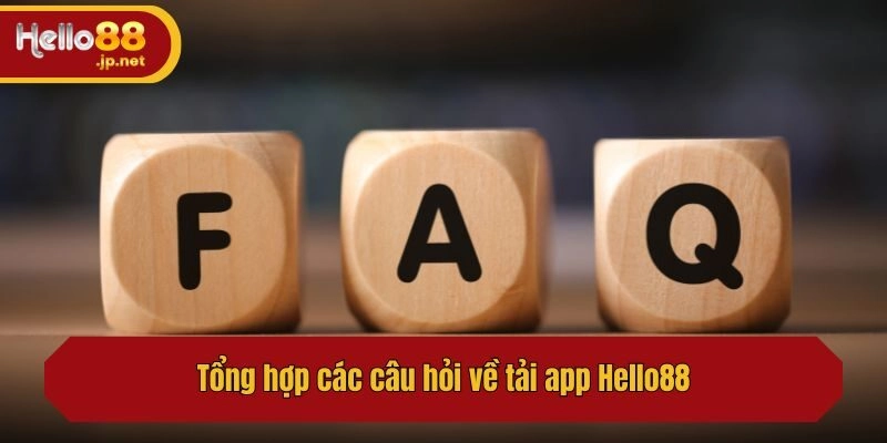Tổng hợp các câu hỏi về tải app Hello88