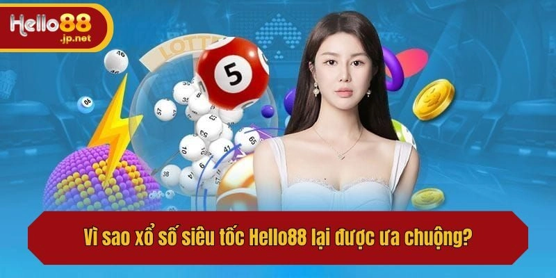 Vì sao xổ số siêu tốc Hello88 lại được ưa chuộng?